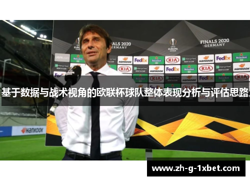 基于数据与战术视角的欧联杯球队整体表现分析与评估思路