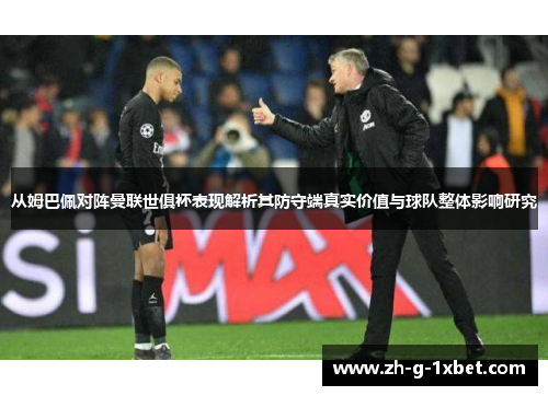 从姆巴佩对阵曼联世俱杯表现解析其防守端真实价值与球队整体影响研究