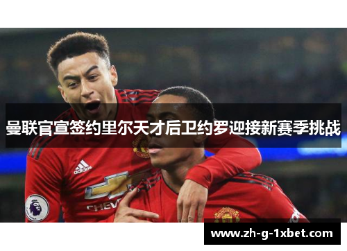 曼联官宣签约里尔天才后卫约罗迎接新赛季挑战