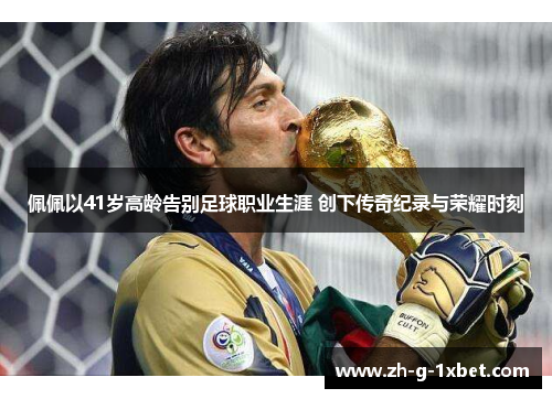 佩佩以41岁高龄告别足球职业生涯 创下传奇纪录与荣耀时刻 佩佩以41岁高龄告别足球职业生涯 创下传奇纪录与荣耀时刻